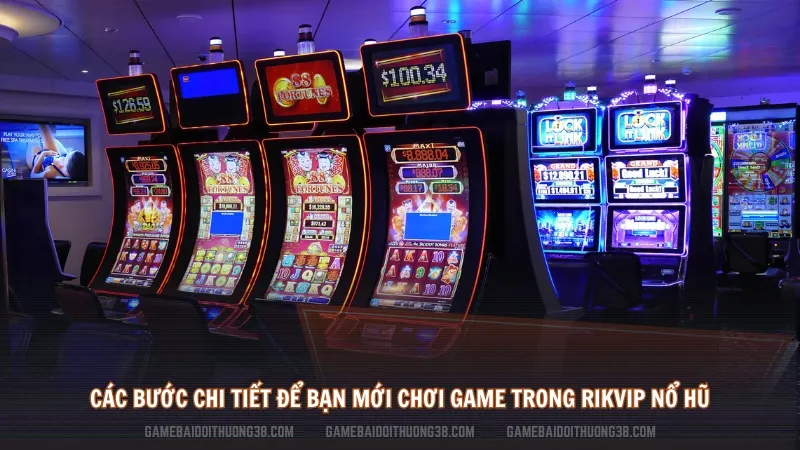 Các bước chi tiết để bạn mới chơi game trong rikvip nổ hũ