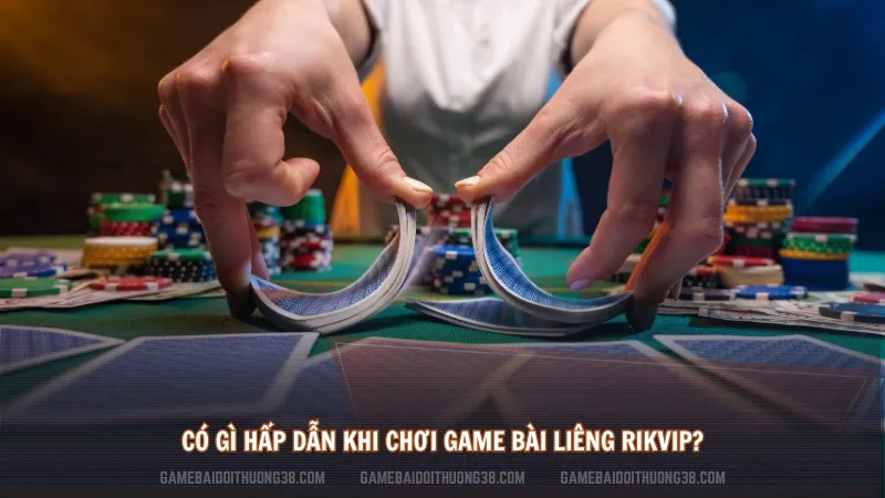 Có gì hấp dẫn khi chơi game bài liêng Rikvip?