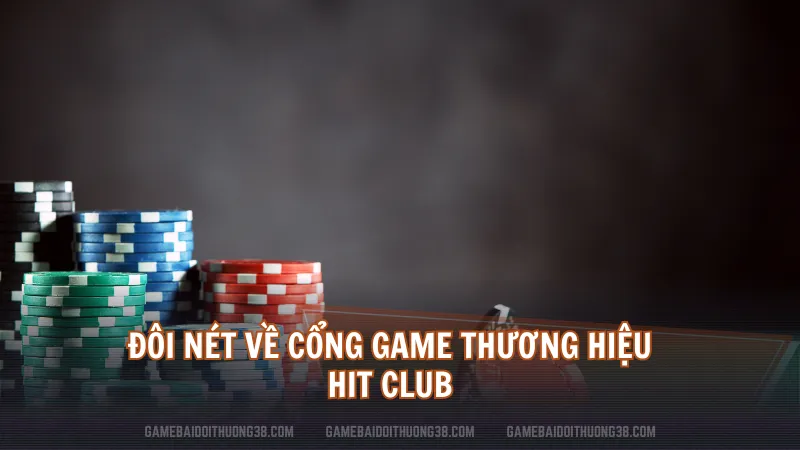 Đôi nét về cổng game thương hiệu Hit Club