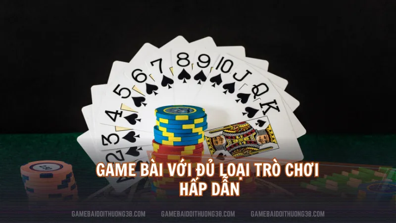 Game Bài với đủ loại trò chơi hấp dẫn