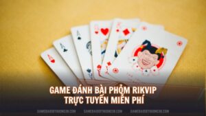 game đánh bài phom rikvip