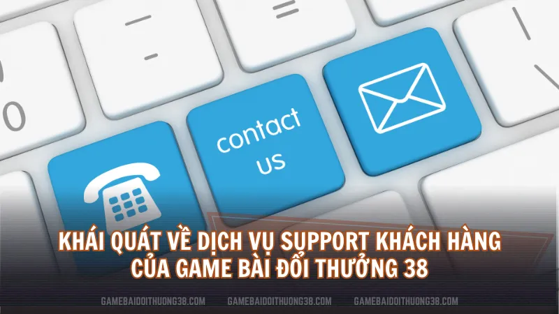 Khái quát về dịch vụ support khách hàng của Game Bài Đổi Thưởng 38