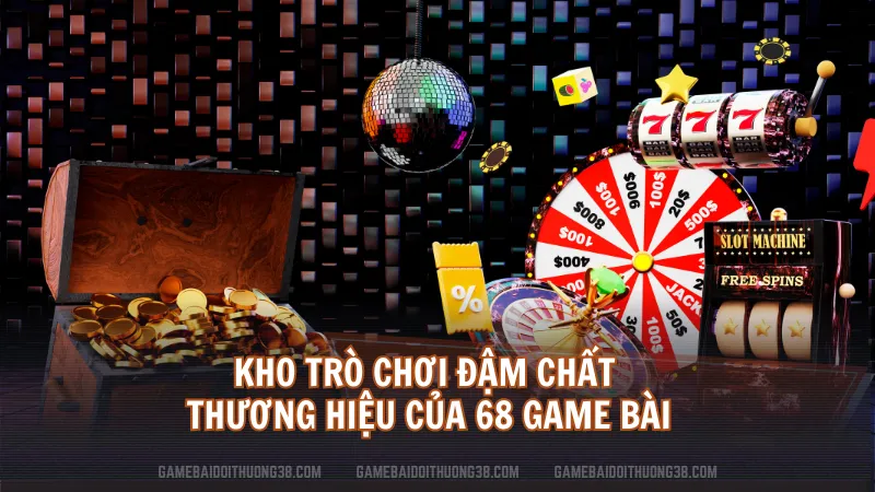 Kho trò chơi đậm chất thương hiệu của 68 Game Bài