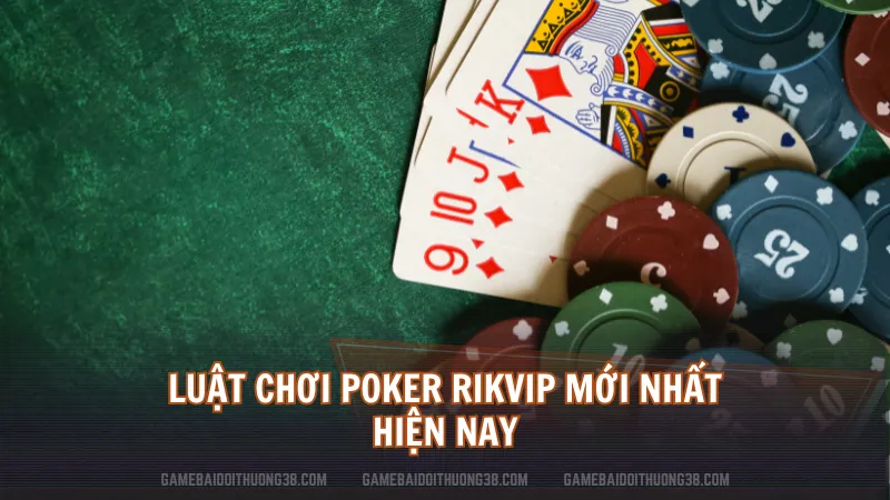 Luật chơi Poker Rikvip mới nhất hiện nay