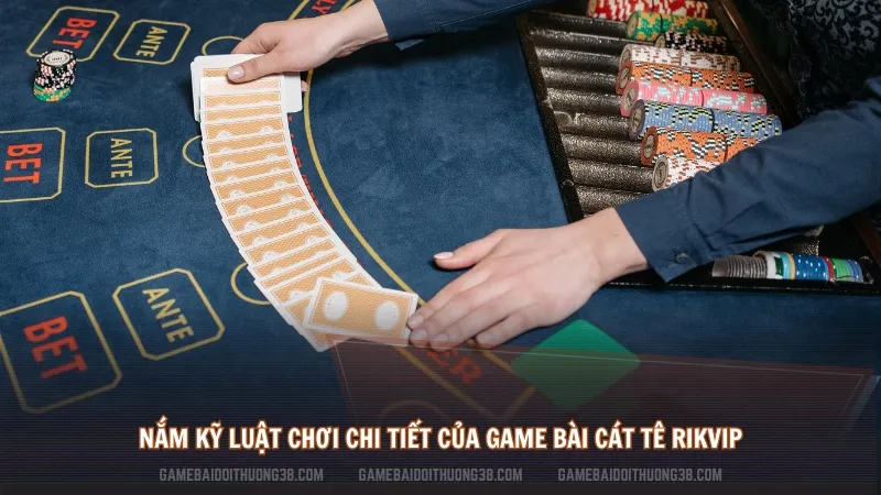 Nắm kỹ luật chơi chi tiết của game bài Cát Tê Rikvip