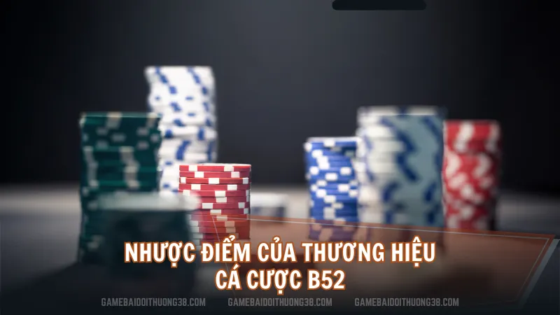 Nhược điểm của thương hiệu cá cược B52 