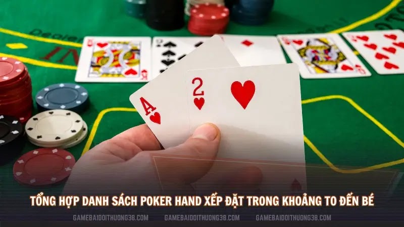 Tổng hợp danh sách các Poker hand xếp đặt trong khoảng to đến bé