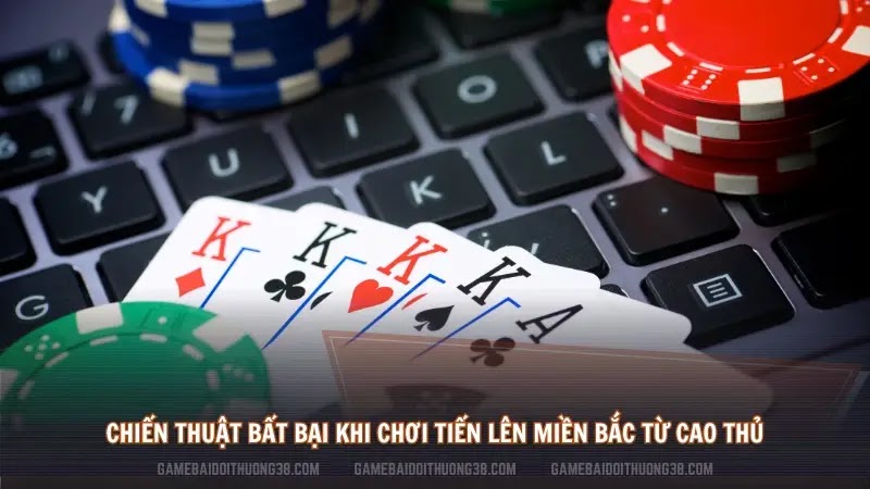 Chiến thuật bất bại khi chơi Tiến lên miền Bắc từ cao thủ