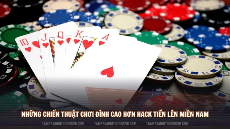 Những chiến thuật chơi đỉnh cao hơn hack Tiến Lên Miền Nam