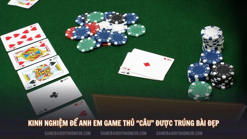 Kinh nghiệm để anh em game thủ “câu” được trúng bài đẹp