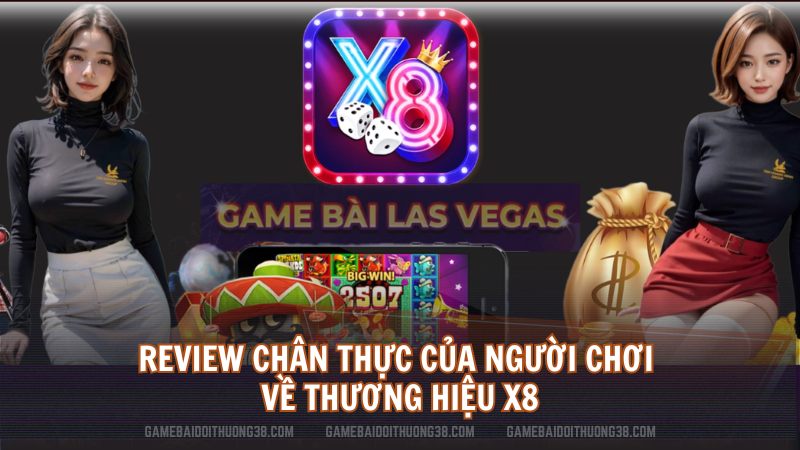 Review chân thực của người chơi về thương hiệu X8